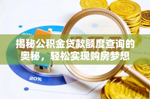 武山揭秘公积金贷款额度查询的奥秘，轻松实现购房梦想