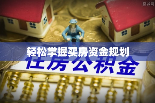 武山轻松掌握买房资金规划