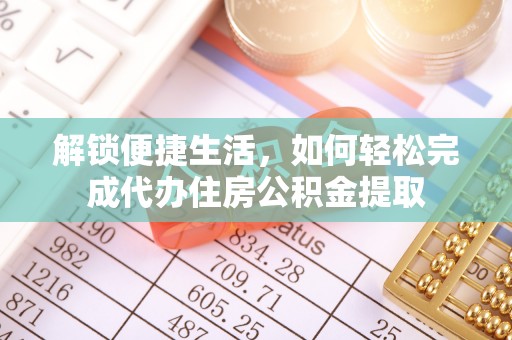 武山解锁便捷生活，如何轻松完成代办住房公积金提取