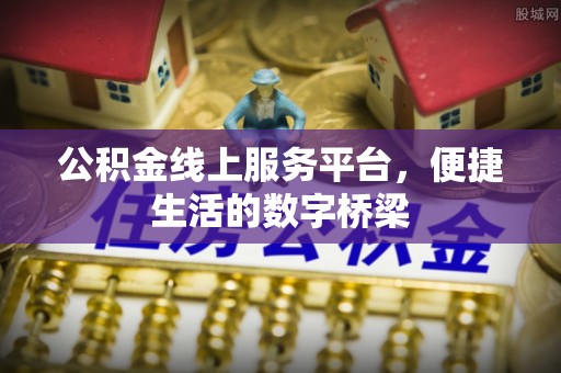武山公积金线上服务平台，便捷生活的数字桥梁