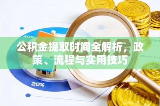 武山公积金提取时间全解析，政策、流程与实用技巧