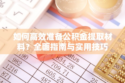 武山如何高效准备公积金提取材料？全面指南与实用技巧