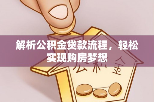 武山解析公积金贷款流程，轻松实现购房梦想