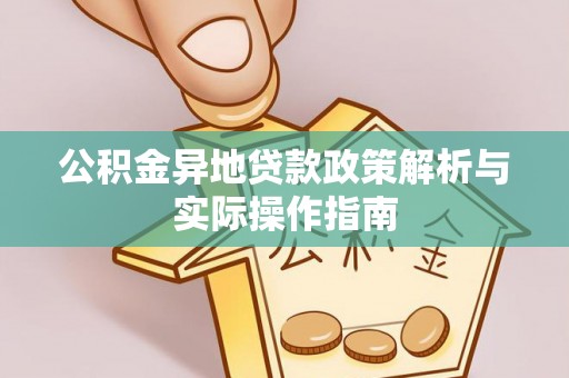 武山公积金异地贷款政策解析与实际操作指南