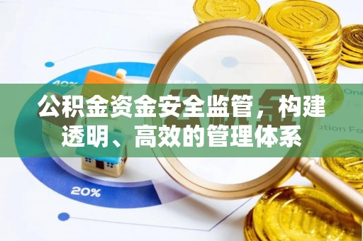武山公积金资金安全监管，构建透明、高效的管理体系
