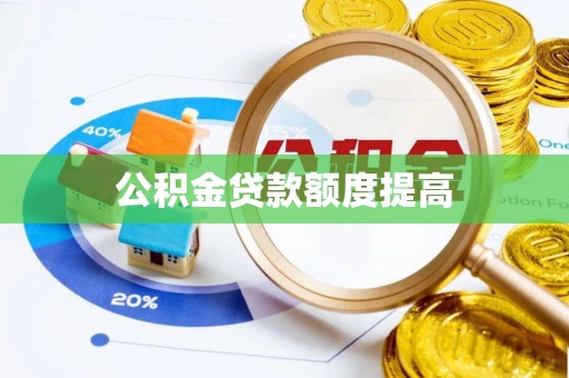 武山公积金贷款额度提高