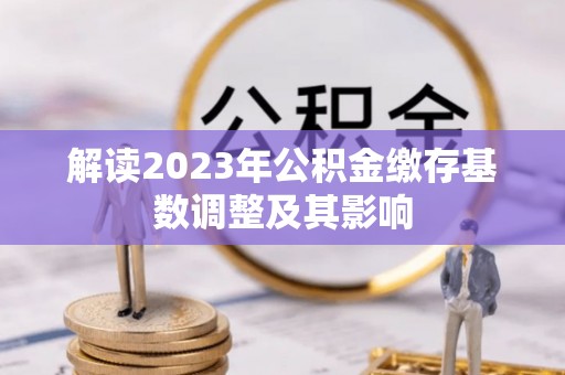 武山解读2023年公积金缴存基数调整及其影响