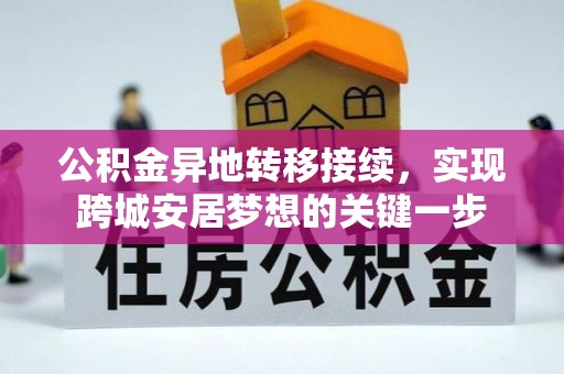 武山公积金异地转移接续，实现跨城安居梦想的关键一步