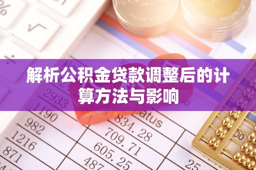 武山解析公积金贷款调整后的计算方法与影响