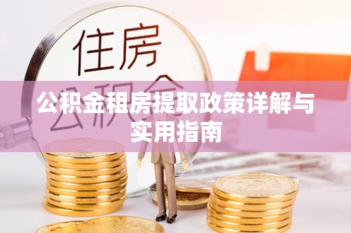 武山公积金租房提取政策详解与实用指南