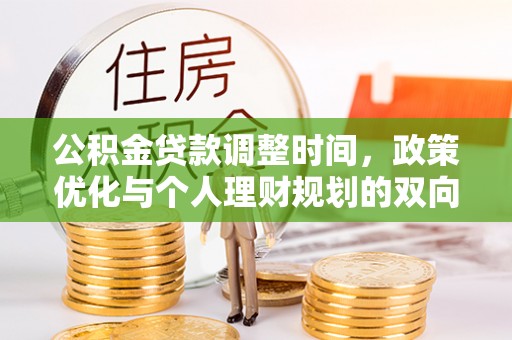 武山公积金贷款调整时间，政策优化与个人理财规划的双向考量