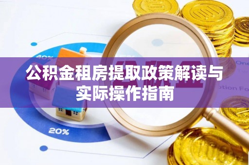 武山公积金租房提取政策解读与实际操作指南