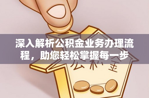 武山深入解析公积金业务办理流程，助您轻松掌握每一步