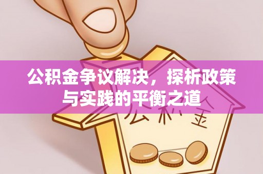 武山公积金争议解决，探析政策与实践的平衡之道