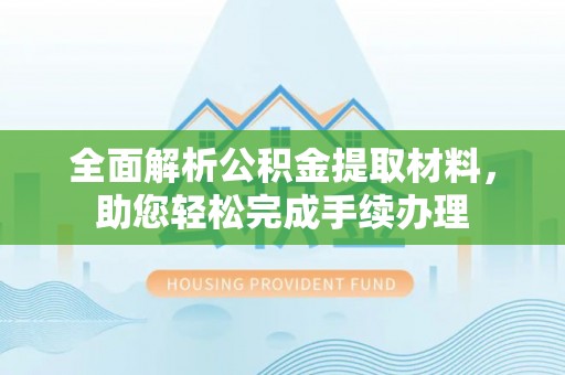 武山全面解析公积金提取材料，助您轻松完成手续办理