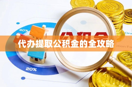 武山代办提取公积金的全攻略