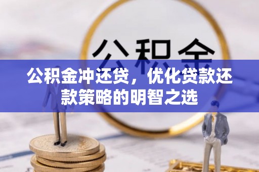 武山公积金冲还贷，优化贷款还款策略的明智之选