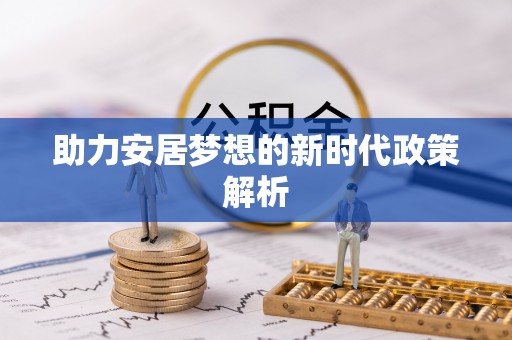 武山助力安居梦想的新时代政策解析