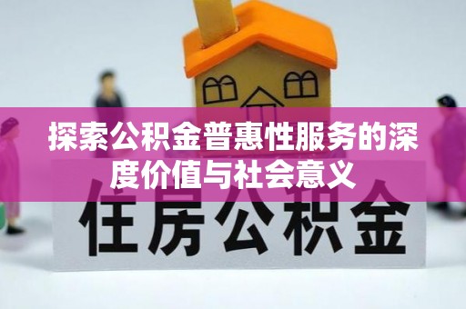 武山探索公积金普惠性服务的深度价值与社会意义