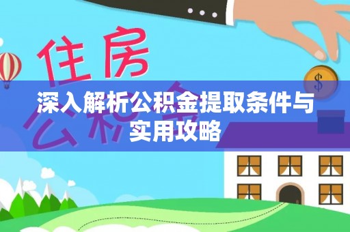 武山深入解析公积金提取条件与实用攻略