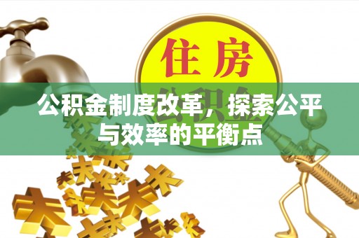 武山公积金制度改革，探索公平与效率的平衡点