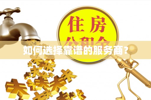 武山如何选择靠谱的服务商？