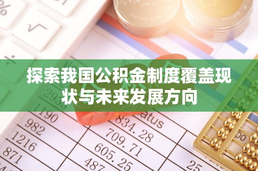 武山探索我国公积金制度覆盖现状与未来发展方向
