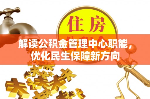 武山解读公积金管理中心职能，优化民生保障新方向