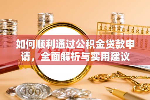 武山如何顺利通过公积金贷款申请，全面解析与实用建议