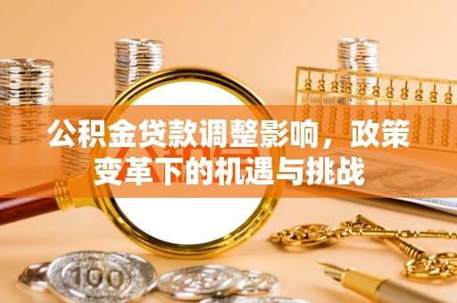 武山公积金贷款调整影响，政策变革下的机遇与挑战