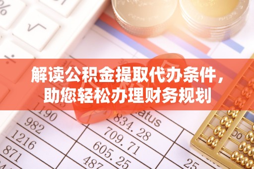 武山解读公积金提取代办条件，助您轻松办理财务规划