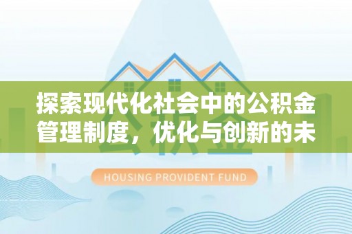 武山探索现代化社会中的公积金管理制度，优化与创新的未来方向