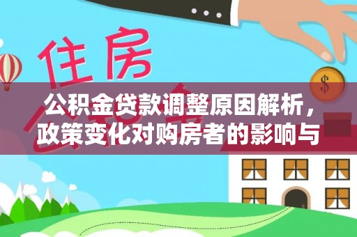 武山公积金贷款调整原因解析，政策变化对购房者的影响与应对