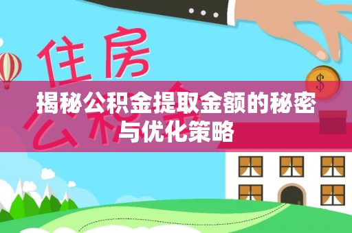 武山揭秘公积金提取金额的秘密与优化策略