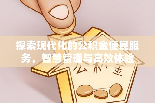 武山探索现代化的公积金便民服务，智慧管理与高效体验
