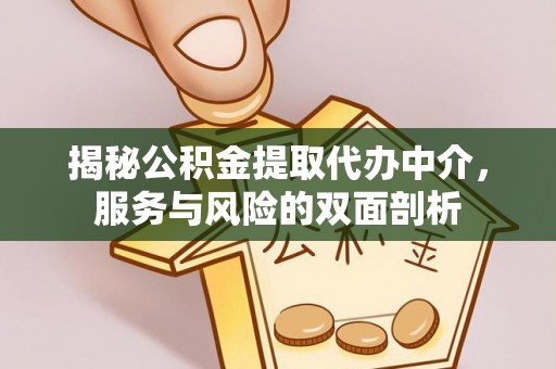 武山揭秘公积金提取代办中介，服务与风险的双面剖析