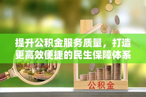 武山提升公积金服务质量，打造更高效便捷的民生保障体系