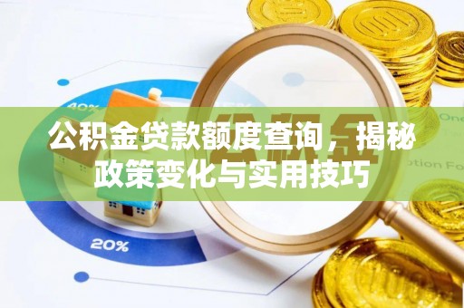 武山公积金贷款额度查询，揭秘政策变化与实用技巧