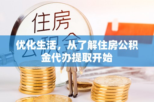 武山优化生活，从了解住房公积金代办提取开始