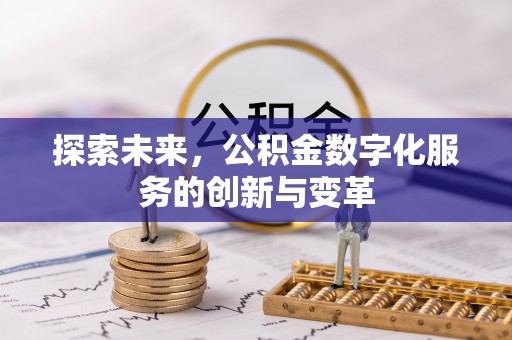 武山探索未来，公积金数字化服务的创新与变革