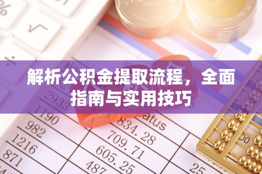 武山解析公积金提取流程，全面指南与实用技巧