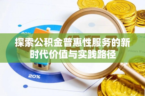 武山探索公积金普惠性服务的新时代价值与实践路径
