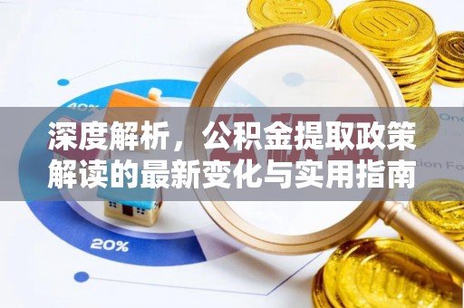 武山深度解析，公积金提取政策解读的最新变化与实用指南