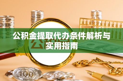 武山公积金提取代办条件解析与实用指南