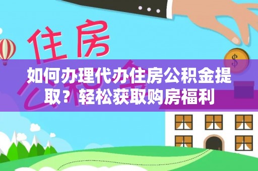 武山如何办理代办住房公积金提取？轻松获取购房福利
