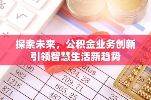 武山探索未来，公积金业务创新引领智慧生活新趋势