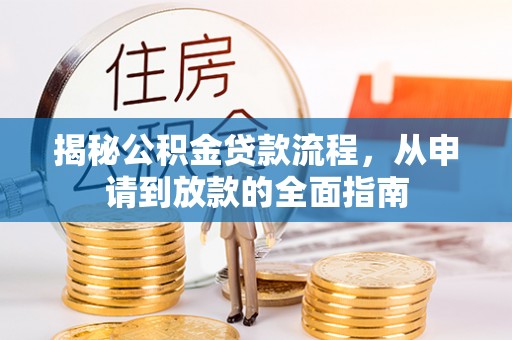 武山揭秘公积金贷款流程，从申请到放款的全面指南