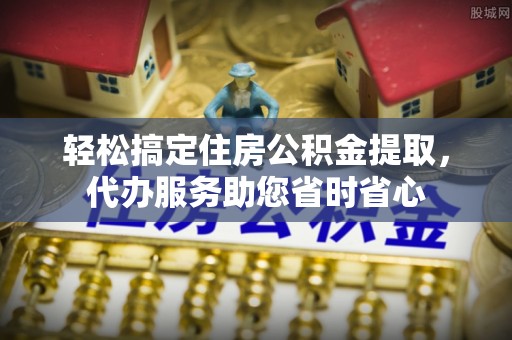 武山轻松搞定住房公积金提取，代办服务助您省时省心