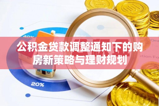 武山公积金贷款调整通知下的购房新策略与理财规划