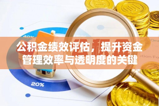 武山公积金绩效评估，提升资金管理效率与透明度的关键